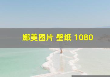 娜美图片 壁纸 1080